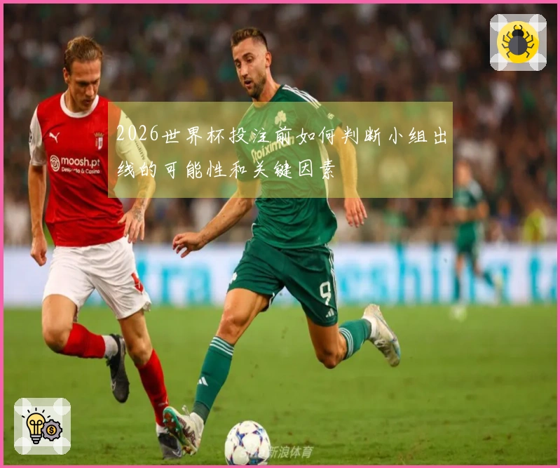 2026世界杯投注前如何判断小组出线的可能性和关键因素